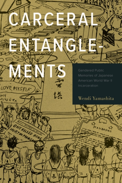 Carceral Entanglements: Gendered Public Memories of Japanese American World War II Incarceration