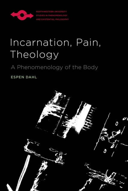 Incarnation, Pain, Theology: A Phenomenology of the Body