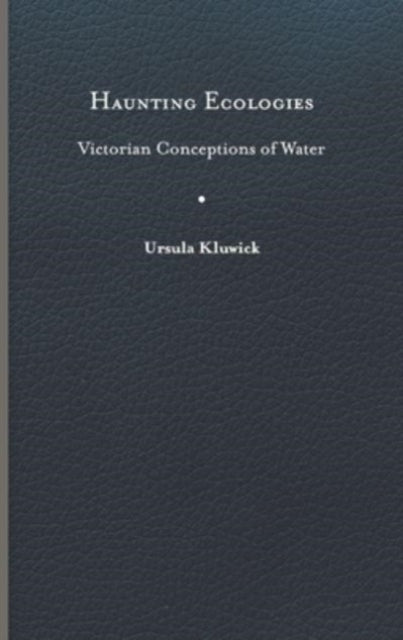 Haunting Ecologies: Victorian Conceptions of Water