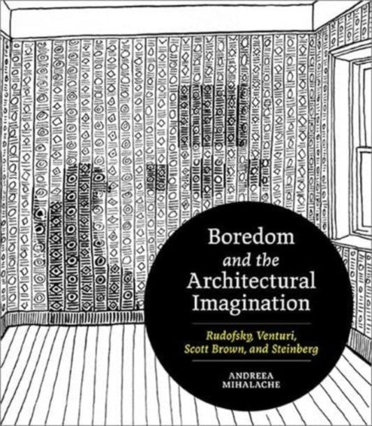 Boredom and the Architectural Imagination: Rudofsky, Venturi, Scott Brown, and Steinberg