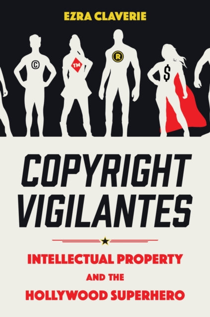 Copyright Vigilantes: Intellectual Property and the Hollywood Superhero