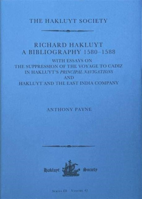 Richard Hakluyt: A Bibliography 1580–1588: with essays on The Suppression of the Voyage to Cadiz in Hakluyt’s Principal Navigations and Hakluyt and the East India Company