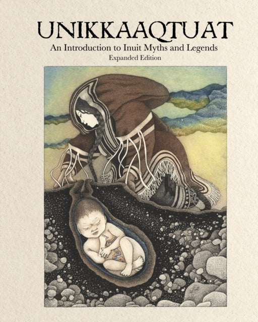 Unikkaaqtuat: An Introduction to Inuit Myths and Legends: Expanded Edition