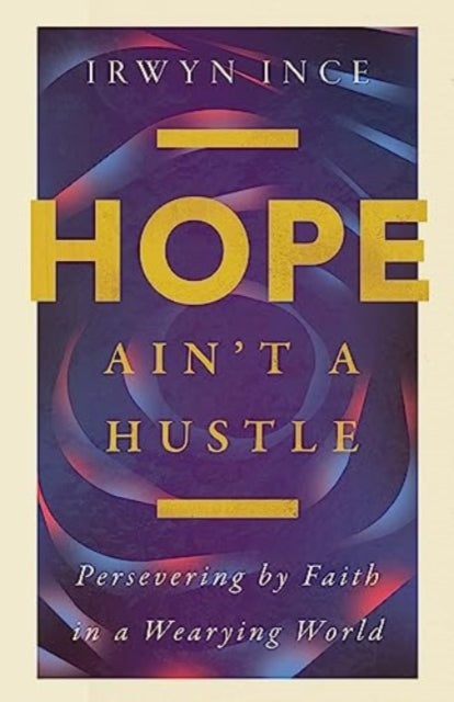 Hope Ain't a Hustle: Persevering by Faith in a Wearying World