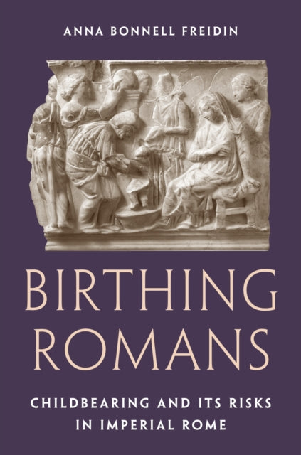 Birthing Romans: Childbearing and Its Risks in Imperial Rome