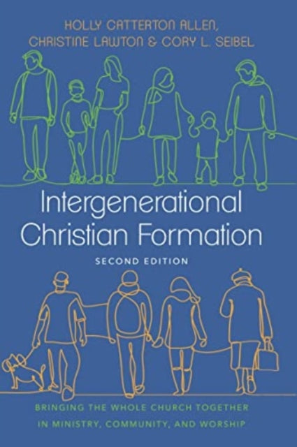 Intergenerational Christian Formation: Bringing the Whole Church Together in Ministry, Community, and Worship