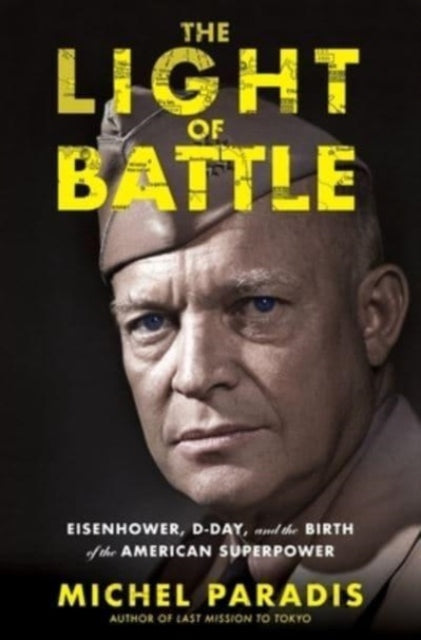 The Light of Battle: Eisenhower, D-Day, and the Birth of the American Superpower