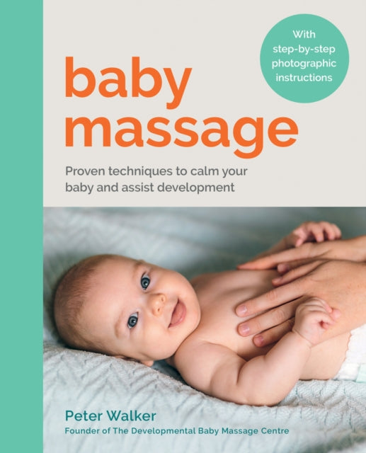 Baby Massage: Proven techniques to calm your baby and assist development: with step-by-step photographic instructions