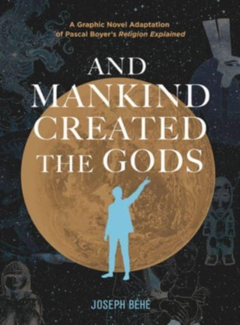 And Mankind Created the Gods: A Graphic Novel Adaptation of Pascal Boyer’s Religion Explained