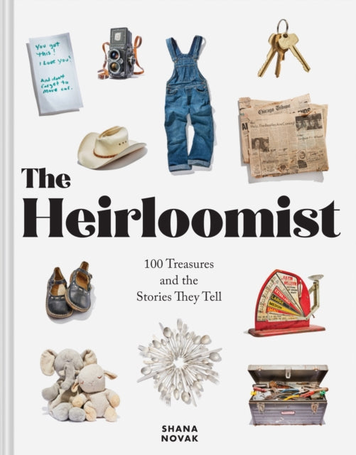 Heirloomist: 100 Treasures and the Stories They Tell