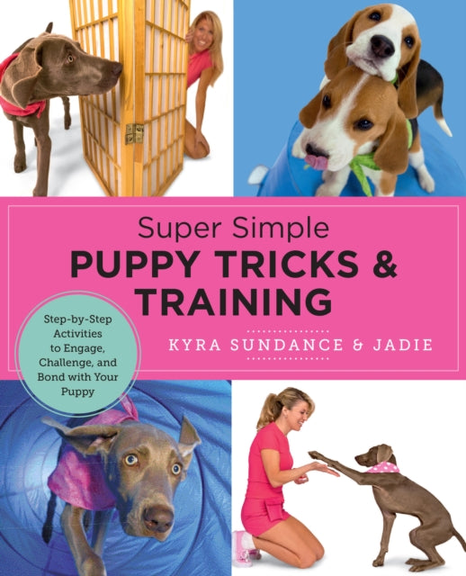 Super Simple Puppy Tricks and Training: Fun and Easy Step-by-Step Activities to Engage, Challenge, and Bond with Your Puppy