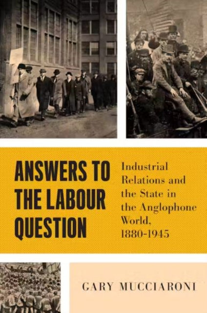 Answers to the Labour Question: Industrial Relations and the State in the Anglophone World, 1880-1945