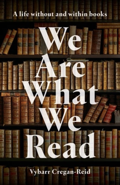 We Are What We Read: A Life Within and Without Books