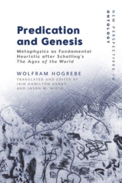 Predication and Genesis: Metaphysics as Fundamental Heuristic After Schelling's the Ages of the World