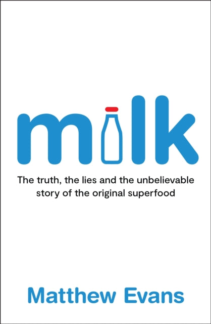 Milk: The truth, the lies and the unbelievable story of the original superfood