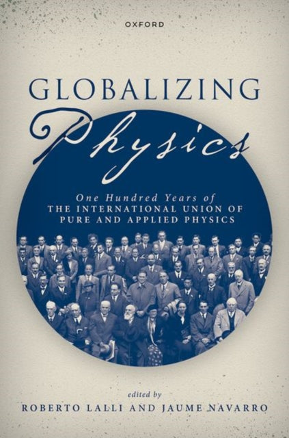 Globalizing Physics: One Hundred Years of the International Union of Pure and Applied Physics