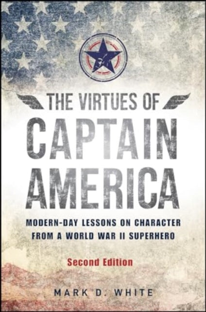 The Virtues of Captain America: Modern-Day Lessons on Character from a World War II Superhero