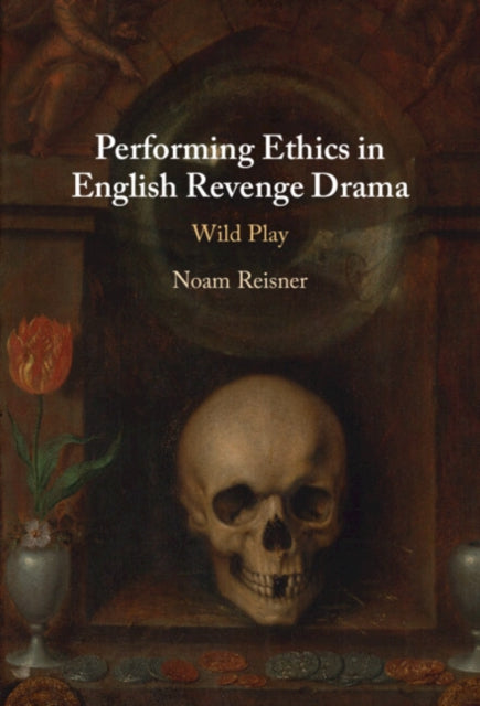 Performing Ethics in English Revenge Drama: Wild Play