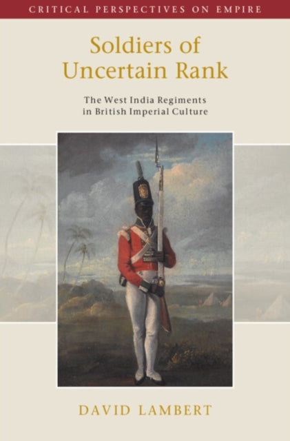 Soldiers of Uncertain Rank: The West India Regiments in British Imperial Culture