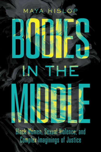 Bodies in the Middle: Black Women, Sexual Violence, and Complex Imaginings of Justice