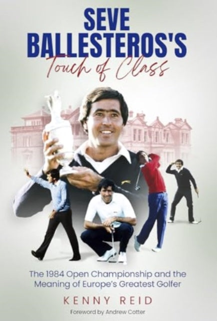 Seve Ballesteros's Touch of Class: The 1984 Open Championship and the Meaning of Europe's Greatest Golfer