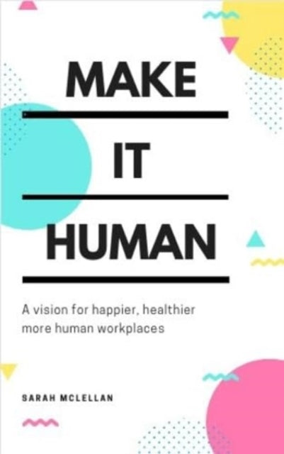 Make It Human: A vision for happier, healthier, more human workplaces