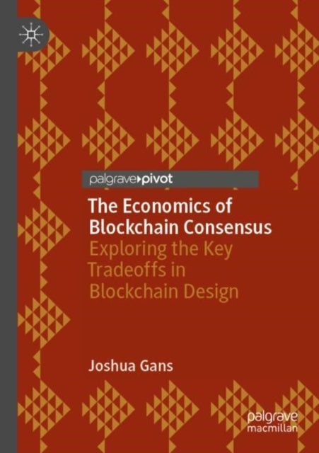 The Economics of Blockchain Consensus: Exploring the Key Tradeoffs in Blockchain Design