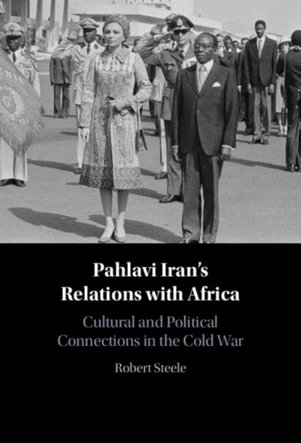 Pahlavi Iran's Relations with Africa: Cultural and Political Connections in the Cold War