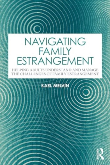 Navigating Family Estrangement: Helping Adults Understand and Manage the Challenges of Family Estrangement