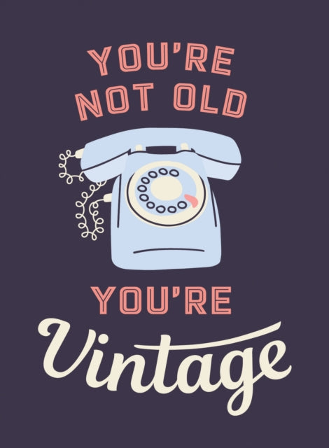 You're Not Old, You're Vintage: Joyful Quotes for the Young At Heart