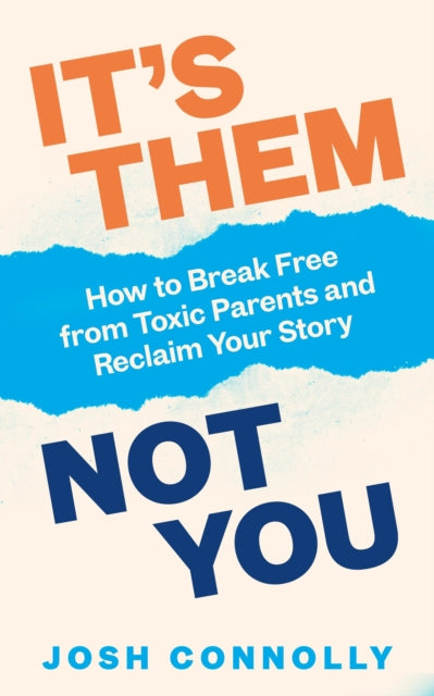 It’s Them, Not You: How to Break Free from Toxic Parents and Reclaim Your Story