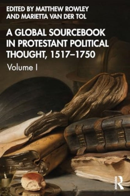 A Global Sourcebook in Protestant Political Thought, Volume I: 1517–1660