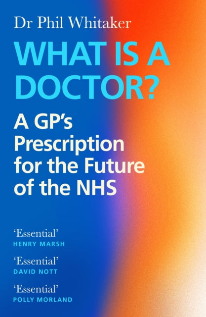 What Is a Doctor?: A GP’s Prescription for the Future of the NHS