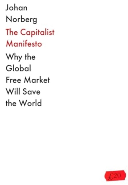 The Capitalist Manifesto: Why the Global Free Market Will Save the World