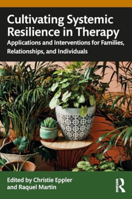 Cultivating Systemic Resilience in Therapy: Applications and Interventions for Families, Relationships, and Individuals