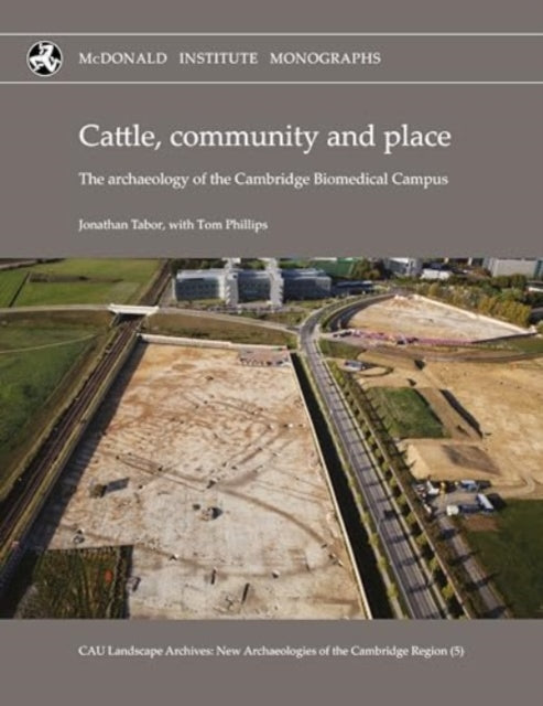 Cattle, Community and Place: The Archaeology of the Cambridge Biomedical Campus