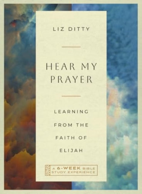 Hear My Prayer: Learning from the Faith of Elijah—A 6-Week Bible Study