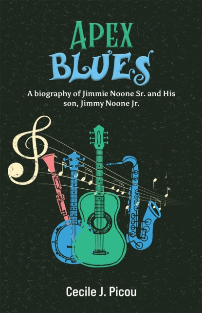Apex Blues: A Biography of Jimmie Noone Sr. and His Son, Jimmy Noone Jr.