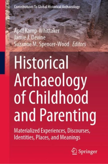 Historical Archaeology of Childhood and Parenting: Materialized Experiences, Discourses, Identities, Places, and Meanings