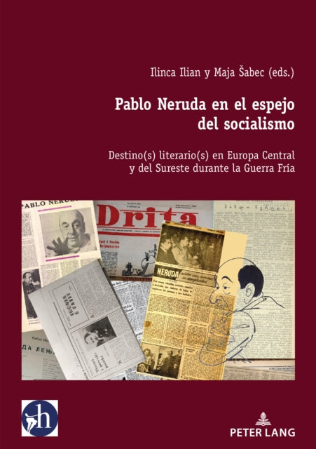 Pablo Neruda En El Espejo del Socialismo: Destino(s) Literario(s) En Europa Central Y del Sureste Durante La Guerra Fr?a