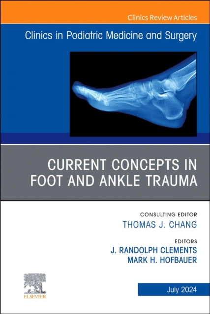 Current Concepts in Foot and Ankle Trauma, An Issue of Clinics in Podiatric Medicine and Surgery