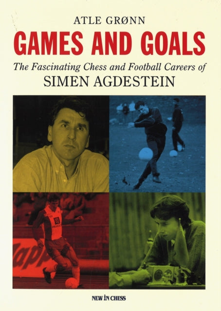 Games and Goals: The Fascinating Chess and Football Careers of Simen Agdestein