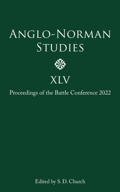 Anglo-Norman Studies XLV: Proceedings of the Battle Conference 2022