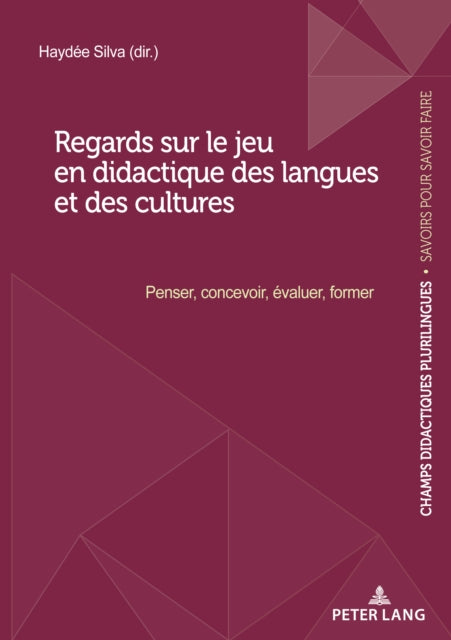 Regards Sur Le Jeu En Didactique Des Langues Et Des Cultures: Penser, Concevoir, Evaluer, Former