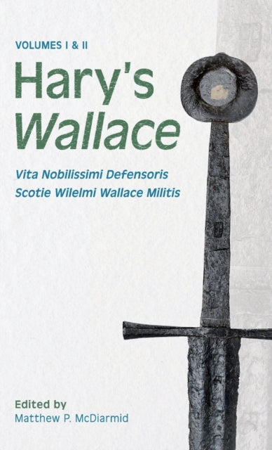 Hary’s Wallace: (Vita Nobilissimi Defensoris Scotie Wilelmi Wallace Militis)