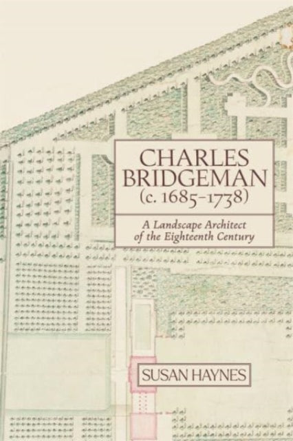 Charles Bridgeman (c.1685-1738): A Landscape Architect of the Eighteenth Century