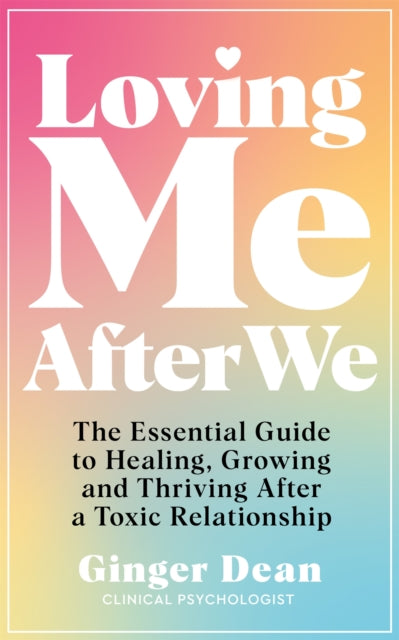 Loving Me After We: The Essential Guide to Healing, Growing and Thriving After a Toxic Relationship