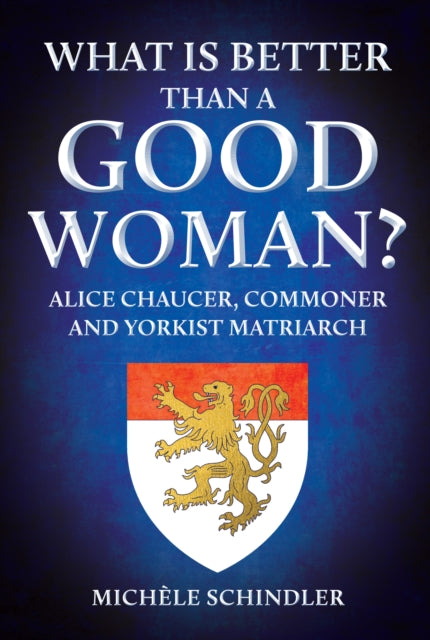 What is Better than a Good Woman?: Alice Chaucer, Commoner and Yorkist Matriarch