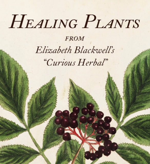 Healing Plants: From Elizabeth Blackwell's "Curious Herbal"