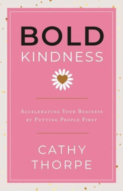 Bold Kindness: A Caring, More Compassionate Way to Lead